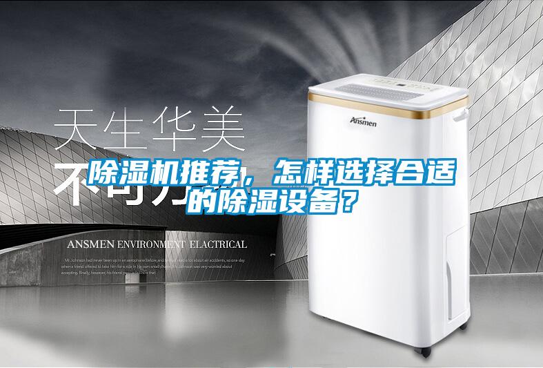 除濕機(jī)推薦，怎樣選擇合適的除濕設(shè)備？