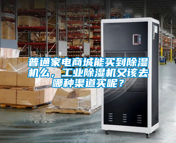普通家電商城能買到除濕機么，工業(yè)除濕機又該去哪種渠道買呢？