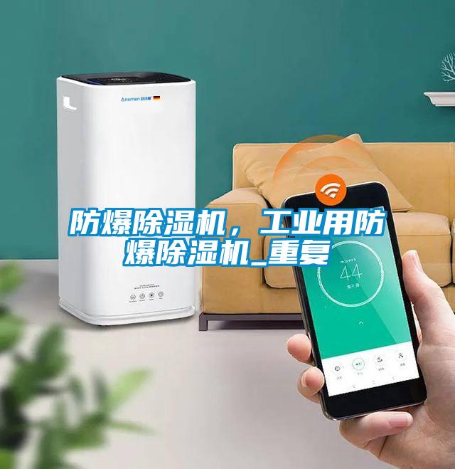 防爆除濕機(jī)，工業(yè)用防爆除濕機(jī)_重復(fù)