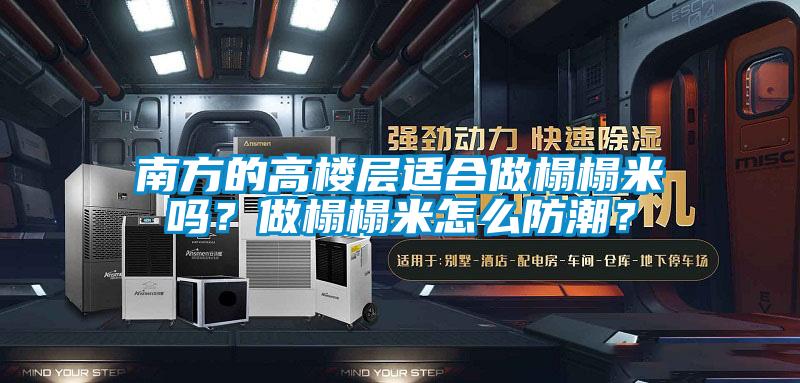 南方的高樓層適合做榻榻米嗎？做榻榻米怎么防潮？