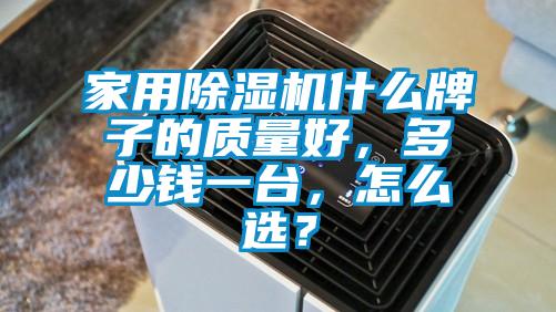 家用除濕機(jī)什么牌子的質(zhì)量好，多少錢一臺，怎么選？