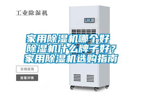 家用除濕機哪個好 除濕機什么牌子好？家用除濕機選購指南