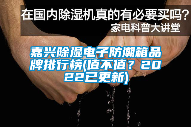 嘉興除濕電子防潮箱品牌排行榜(值不值？2022已更新)