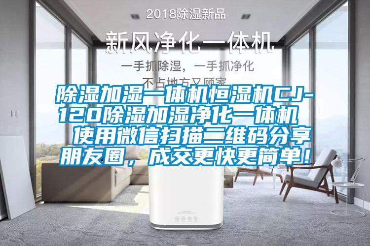 除濕加濕一體機(jī)恒濕機(jī)CJ-120除濕加濕凈化一體機(jī)  使用微信掃描二維碼分享朋友圈，成交更快更簡(jiǎn)單！