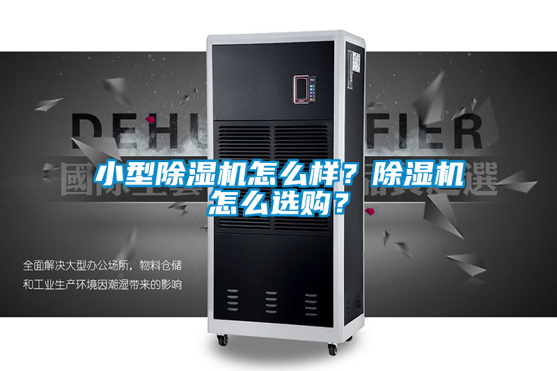 小型除濕機(jī)怎么樣？除濕機(jī)怎么選購(gòu)？