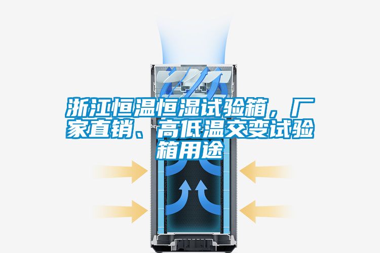 浙江恒溫恒濕試驗箱，廠家直銷、高低溫交變試驗箱用途