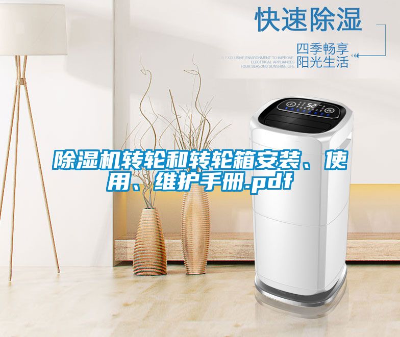 除濕機(jī)轉(zhuǎn)輪和轉(zhuǎn)輪箱安裝、使用、維護(hù)手冊(cè).pdf