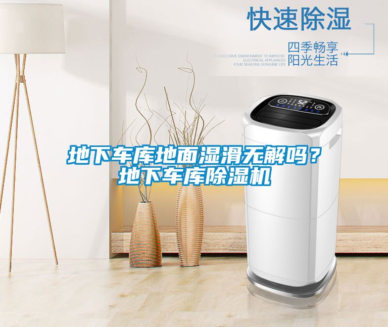 地下車庫(kù)地面濕滑無(wú)解嗎？地下車庫(kù)除濕機(jī)
