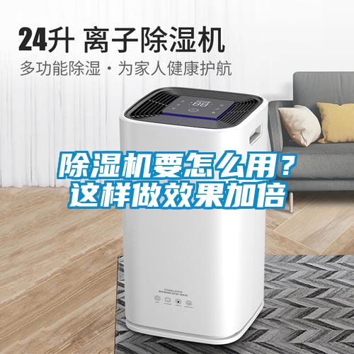 除濕機(jī)要怎么用？這樣做效果加倍
