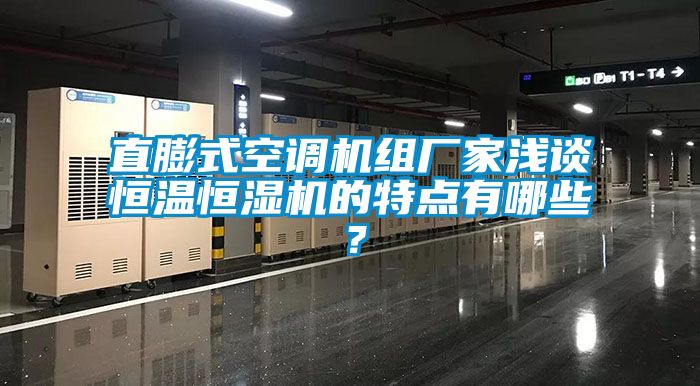 直膨式空調(diào)機(jī)組廠家淺談恒溫恒濕機(jī)的特點(diǎn)有哪些？