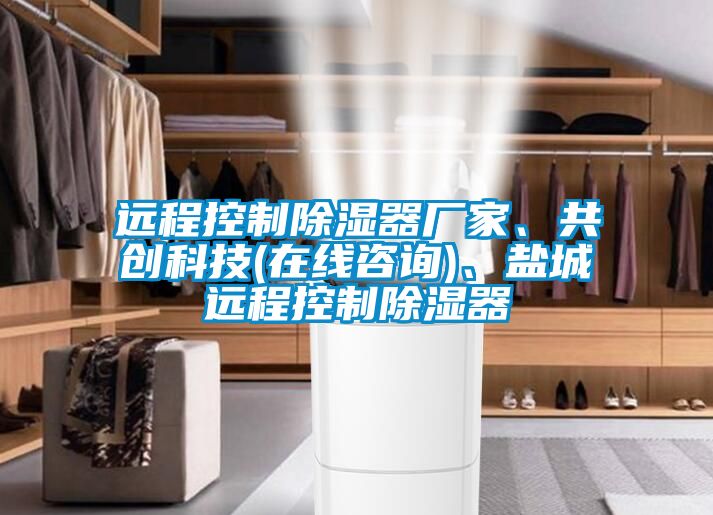 遠(yuǎn)程控制除濕器廠家、共創(chuàng)科技(在線咨詢)、鹽城遠(yuǎn)程控制除濕器