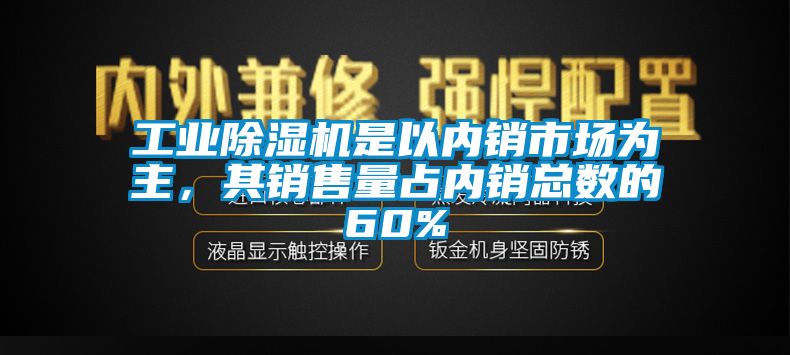 工業(yè)除濕機(jī)是以內(nèi)銷市場(chǎng)為主，其銷售量占內(nèi)銷總數(shù)的60%