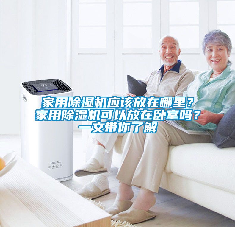 家用除濕機應(yīng)該放在哪里？家用除濕機可以放在臥室嗎？一文帶你了解