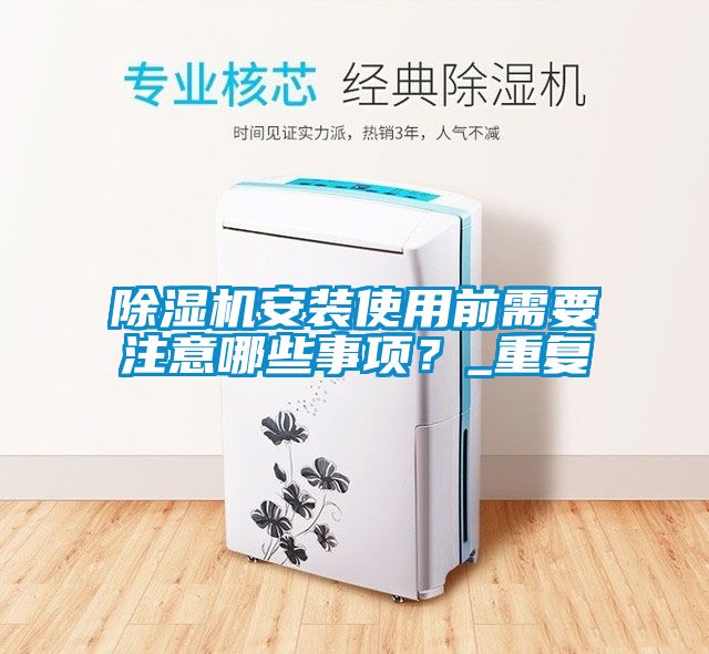 除濕機(jī)安裝使用前需要注意哪些事項(xiàng)？_重復(fù)