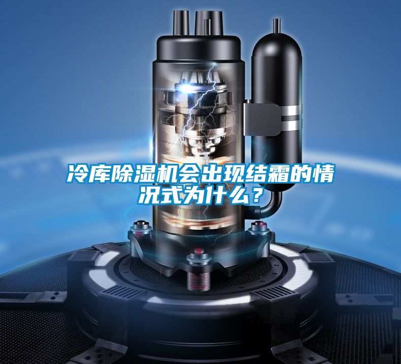 冷庫除濕機(jī)會(huì)出現(xiàn)結(jié)霜的情況式為什么？