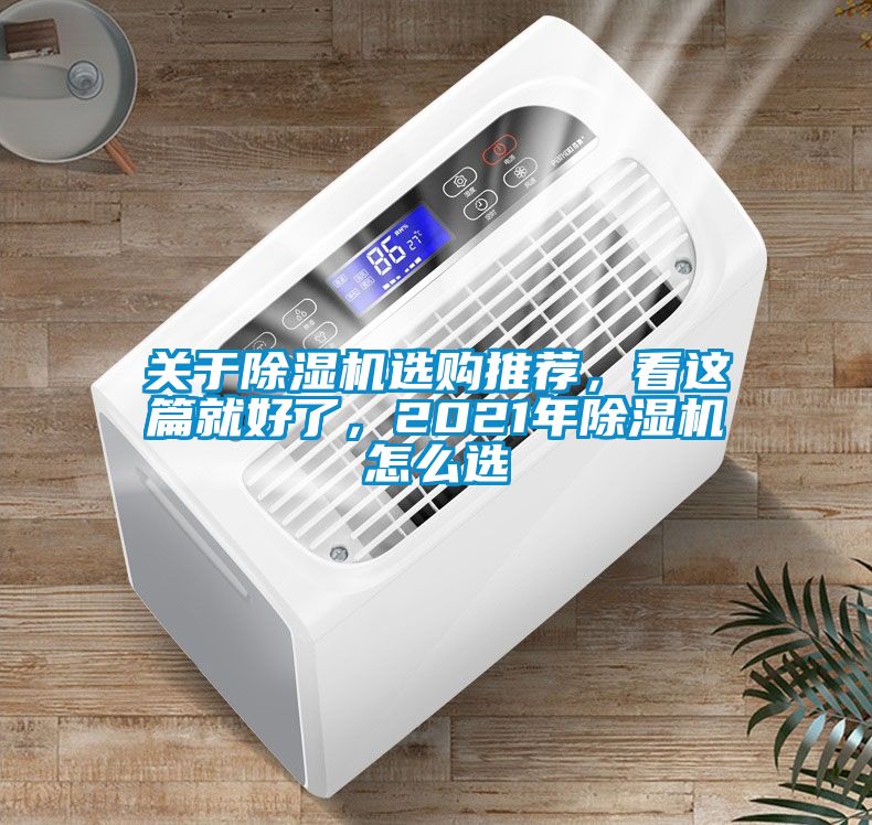關(guān)于除濕機選購?fù)扑]，看這篇就好了，2021年除濕機怎么選