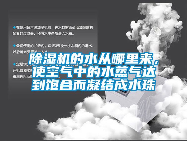 除濕機的水從哪里來，使空氣中的水蒸氣達到飽合而凝結(jié)成水珠