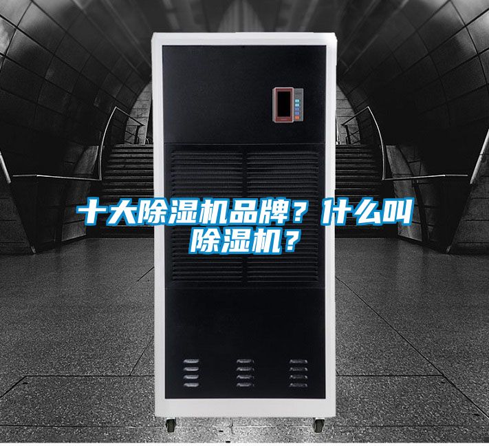 十大除濕機(jī)品牌？什么叫除濕機(jī)？