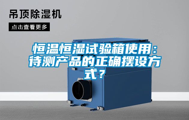 恒溫恒濕試驗(yàn)箱使用：待測(cè)產(chǎn)品的正確擺設(shè)方式？