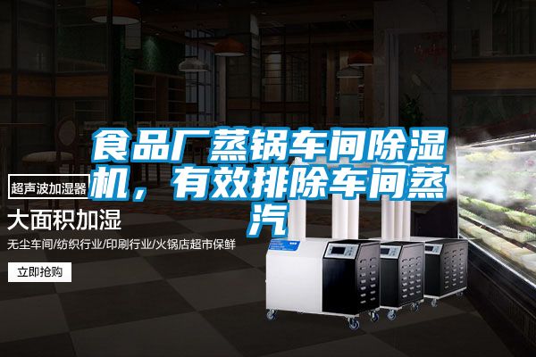食品廠(chǎng)蒸鍋車(chē)間除濕機(jī)，有效排除車(chē)間蒸汽