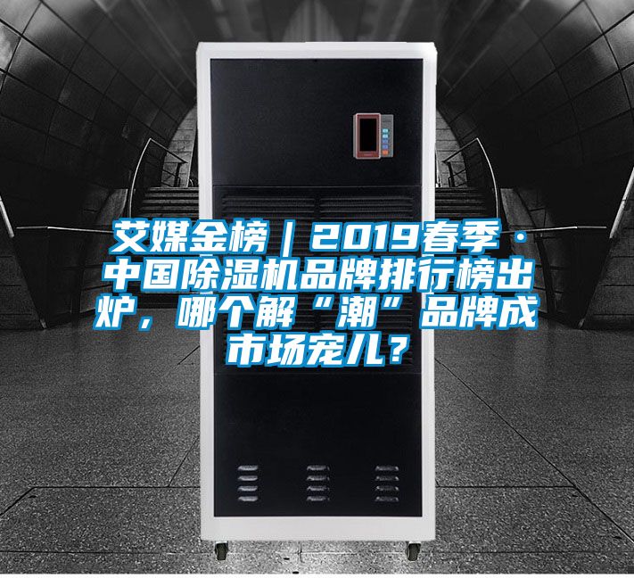 艾媒金榜｜2019春季·中國除濕機(jī)品牌排行榜出爐，哪個(gè)解“潮”品牌成市場寵兒？