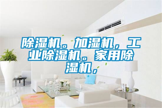 除濕機(jī)。加濕機(jī)，工業(yè)除濕機(jī)。家用除濕機(jī)，